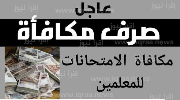 متى موعد صرف مكافأة الامتحانات 2023 للمعلمين والمعلمات؟ .. وزارة المالية تفصح