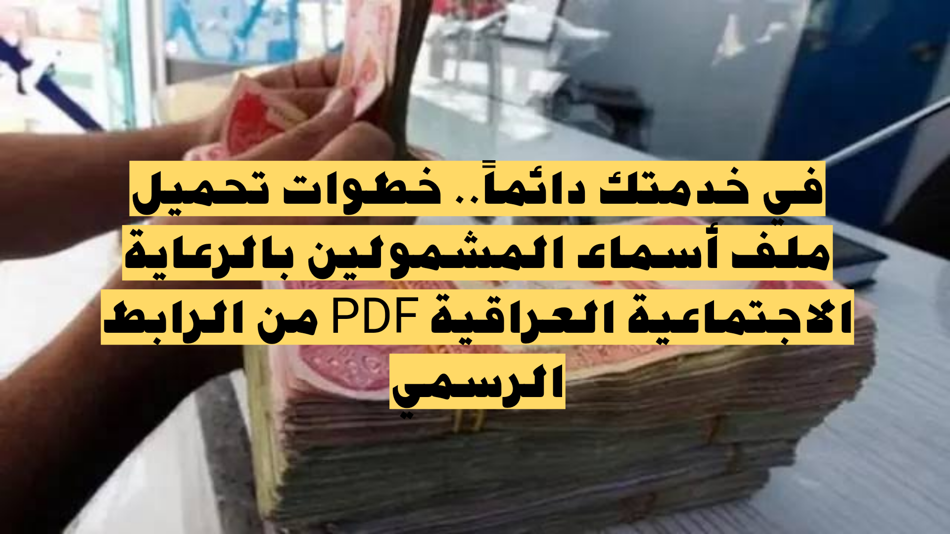في خدمتك دائماً.. خطوات تحميل ملف أسماء المشمولين بالرعاية الاجتماعية العراقية PDF من الرابط الرسمي