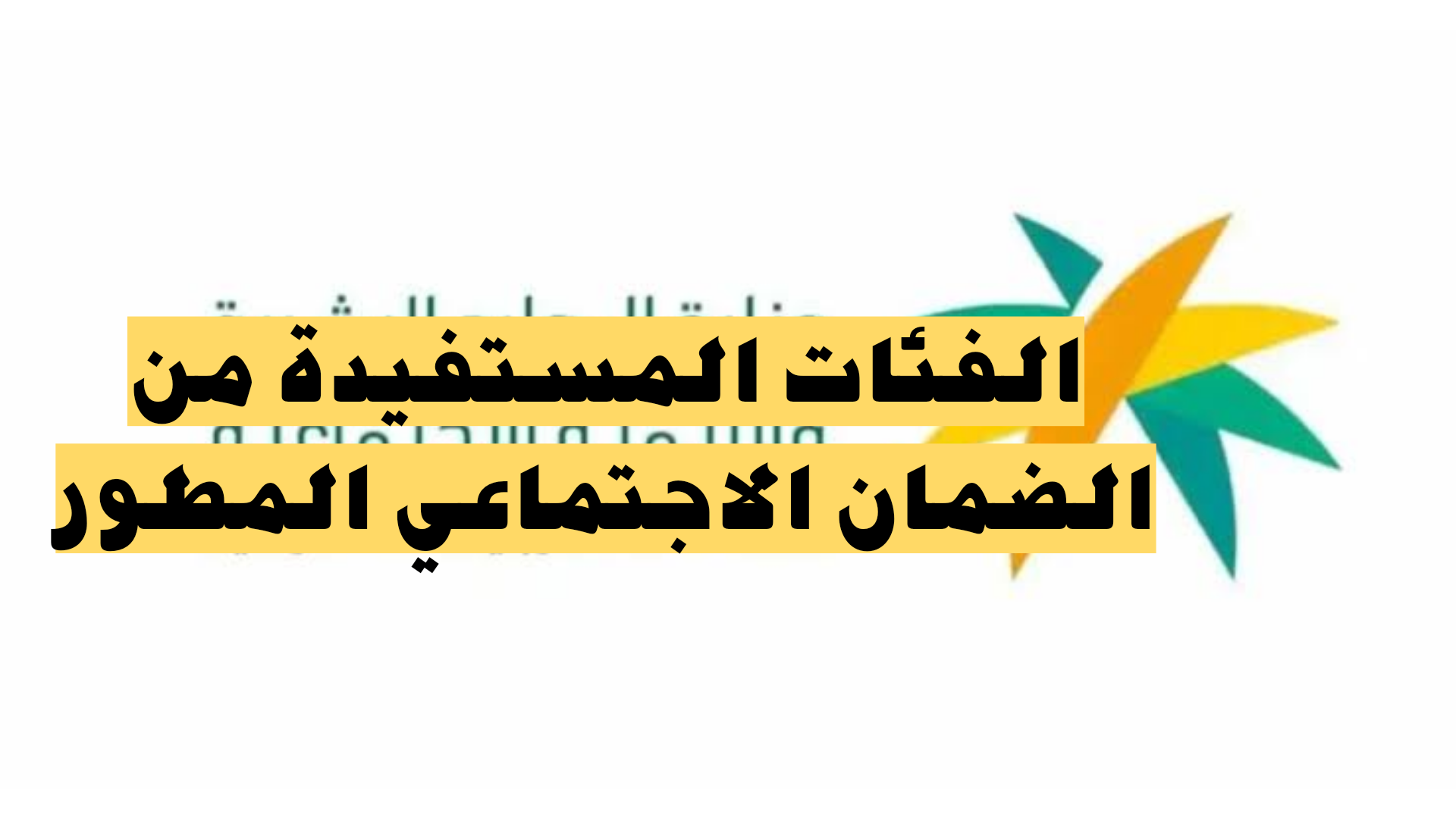 أعرف فئتك.. ما هي الفئات المستفيدة من الضمان الاجتماعي المطور 1445 وما هي أهم الشروط المطلوبة؟