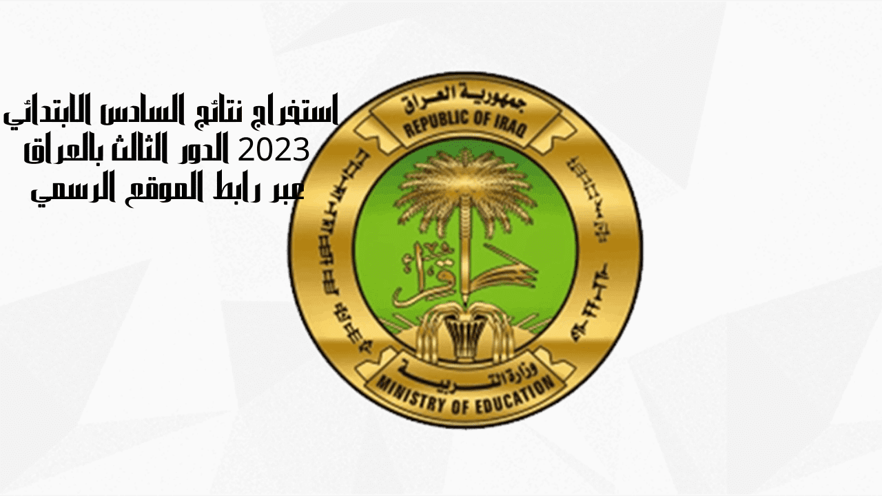 الآن استخراج نتائج السادس الابتدائي 2023 الدور الثالث بالعراق عبر رابط الموقع الرسمي