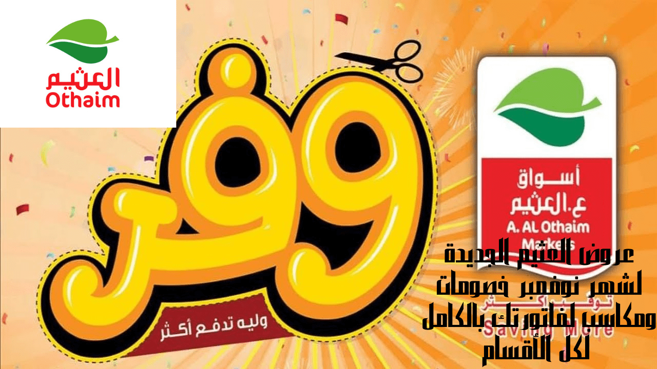 عروض العثيم الجديدة لشهر نوفمبر خصومات ومكاسب لفاتورتك بالكامل لكل الأقسام