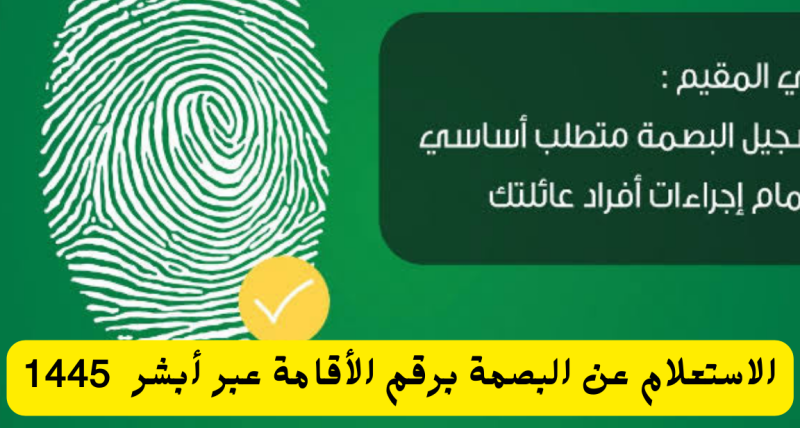 خطوات الاستعلام عن البصمة برقم الإقامة عبر أبشر “من هنــــا www.absher.sa”