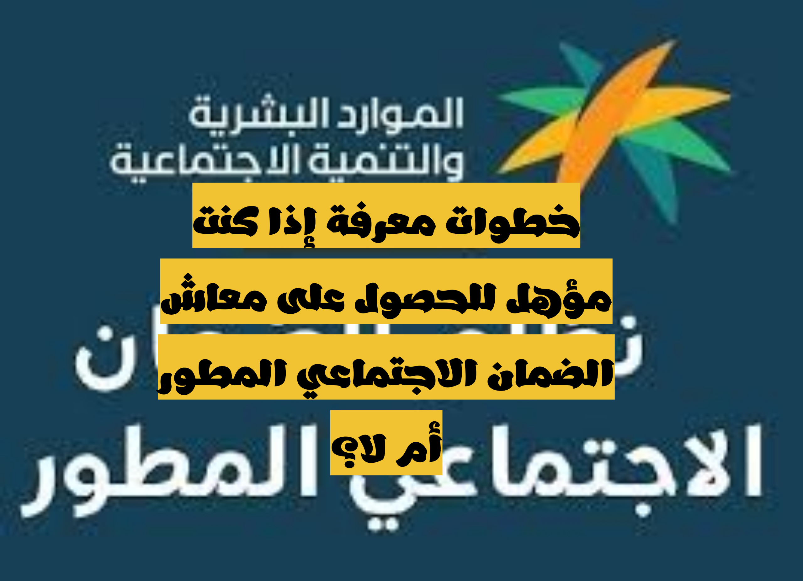 قبل التسجيل عليه.. كيف أعرف أني مؤهل للحصول على معاش الضمان الاجتماعي المطور أم لا؟