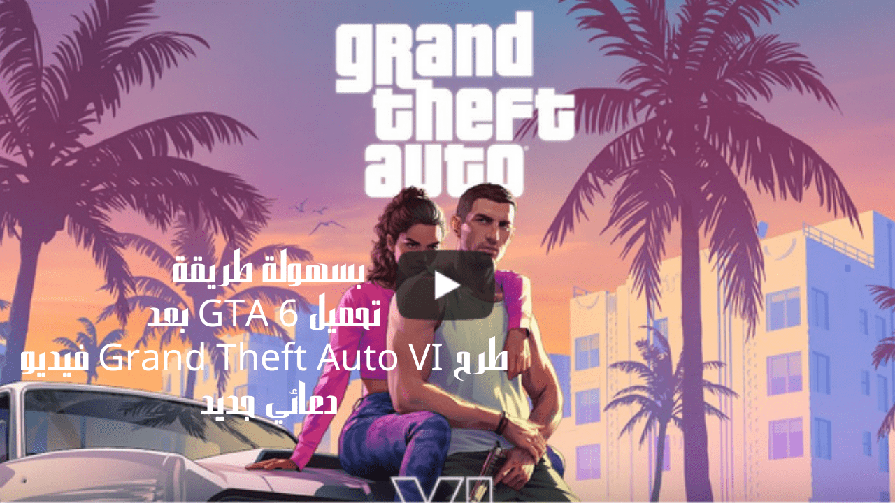 بسهولة طريقة تحميل GTA 6 بعد طرح Grand Theft Auto VI فيديو دعائي جديد