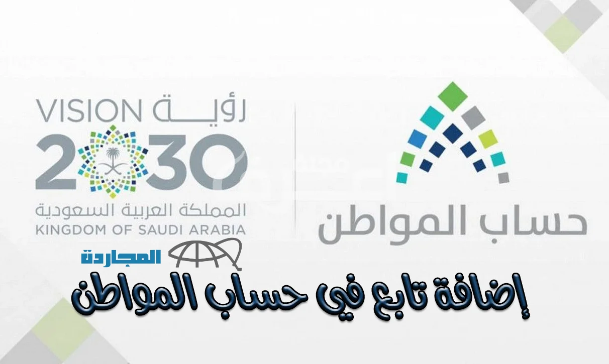 طريقة إضافة تابع في حساب المواطن والشروط الواجب توافرها