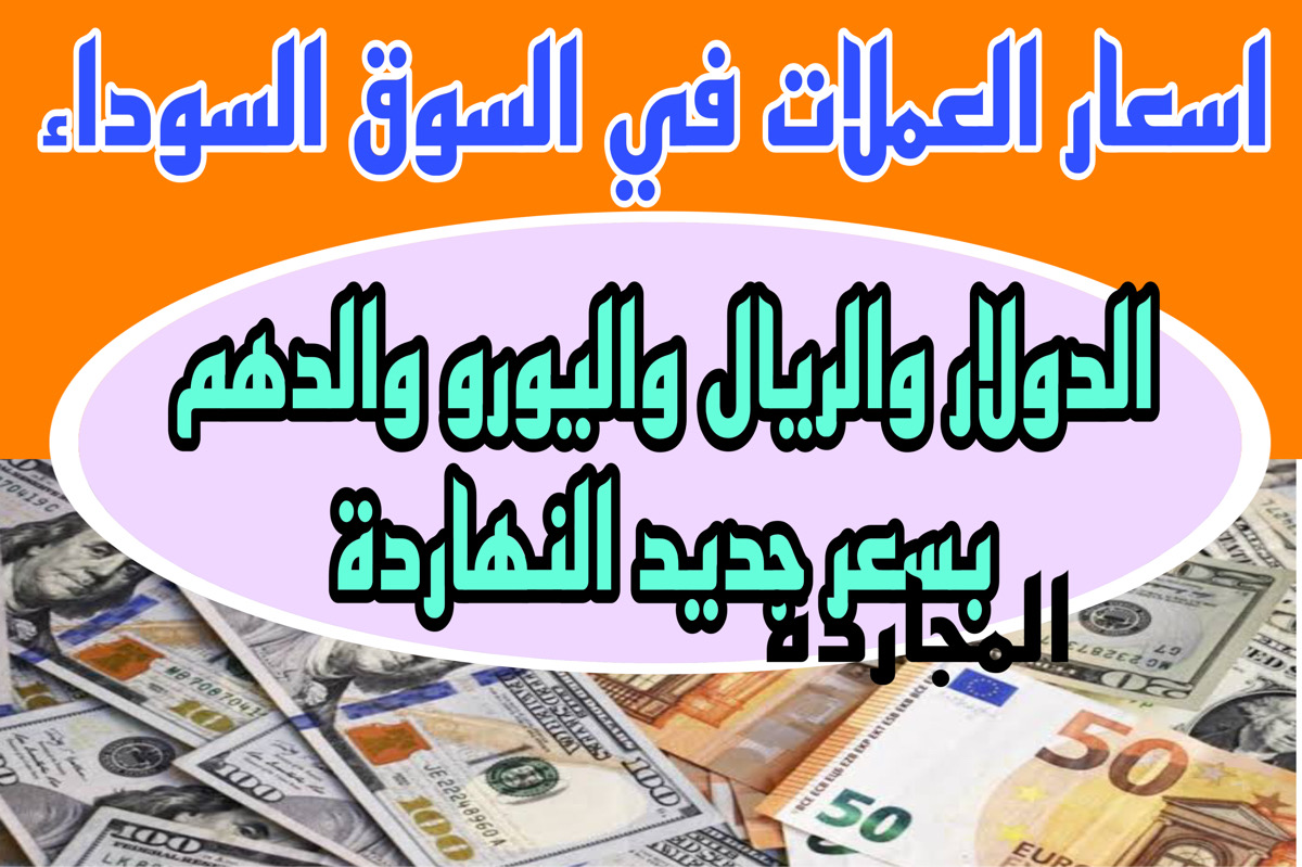 اليــك اسعار العملات في السوق السوداء والبنوك “بنك مصر والبنك الاهلي ومكاتب الصرف” + الدولار واليورو والريال بكام في السوق الموازية
