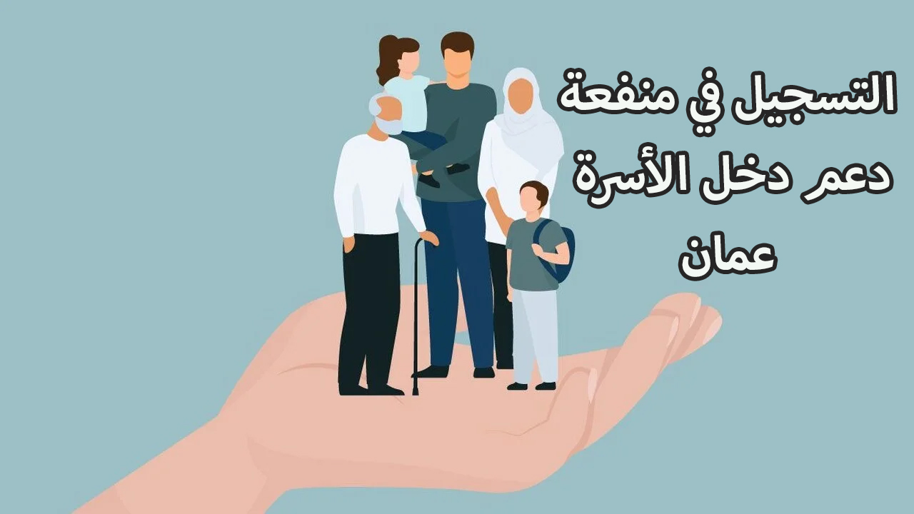 التسجيل في منفعة دعم دخل الأسرة في عمان 2024 ومن هم الفئات المستحقة