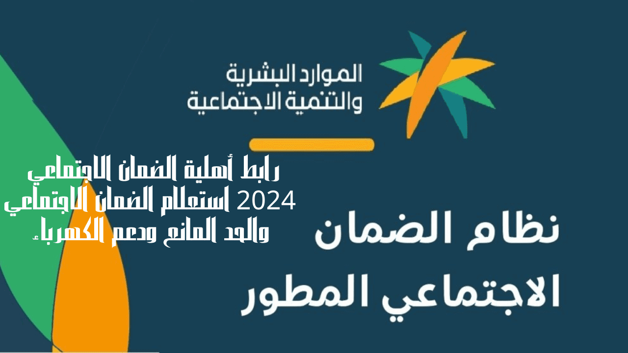 رابط أهلية الضمان الاجتماعي 2024 استعلام الضمان الاجتماعي والحد المانع ودعم الكهرباء