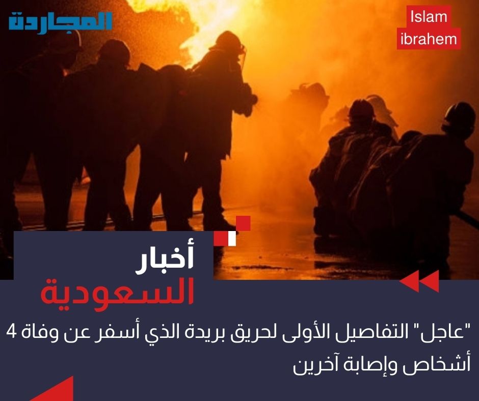 “عاجل”.. التفاصيل الأولى لحريق بريدة الذي أسفر عن وفاة 4 أشخاص وإصابة آخرين و”الدفاع المدني” يستأنف الإجراءات النظامية