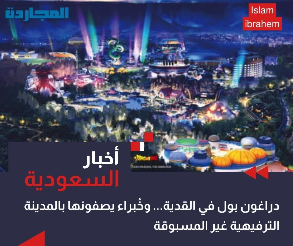 شاهد بالصور: شكل دراغون بول في القدية وخُبراء يصفونه بـ”المدينة الترفيهية غير المسبوقة”