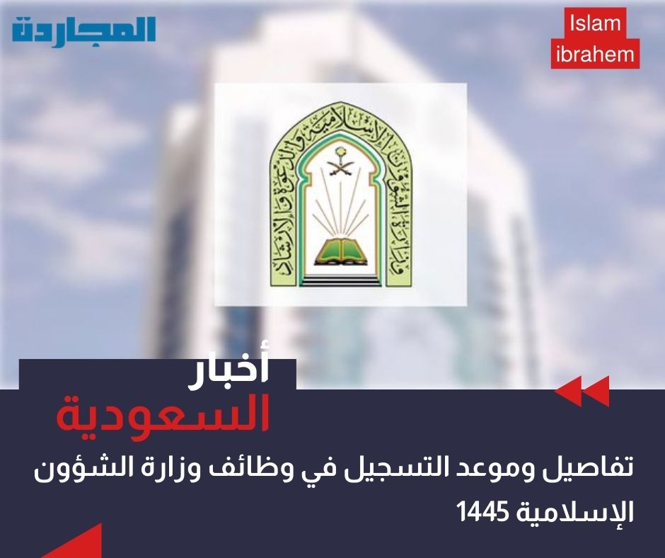 “السعودية” تُعلن تفاصيل وموعد التسجيل في وظائف وزارة الشؤون الإسلامية 1445 على وظائف “مرقب مساجد – داعية – حارس أمن”