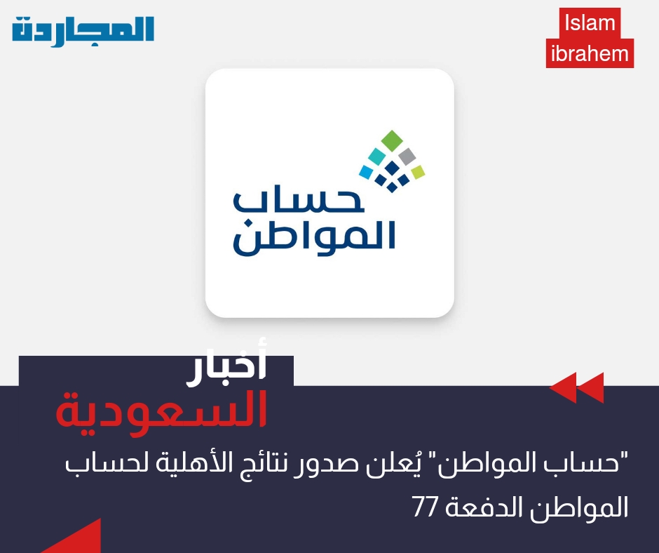 موعد صرف حساب المواطن لهذا الشهر الدفعة 77 لشهر أبريل وكيفية الاستعلام عن نتائج الأهلية