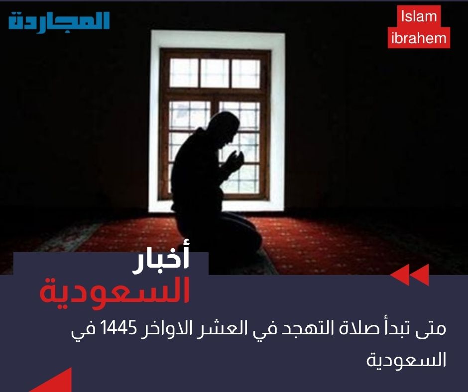 “الساعة كم”.. متى تبدا صلاة التهجد في العشر الاواخر 1445 – 2024 في السعودية جميع المناطق؟