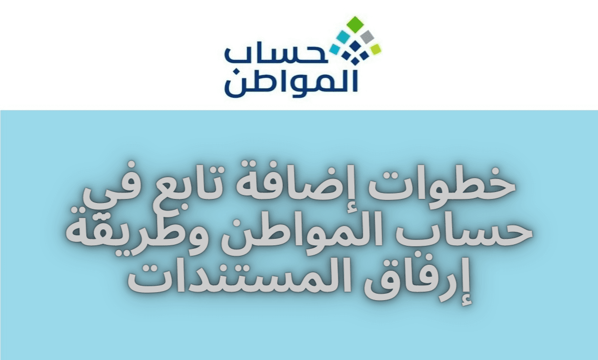 بالخطوات من هنا…خطوات إضافة تابع في حساب المواطن 1445 وشروطه| رابط الاستعلام عن حساب المواطن 1445