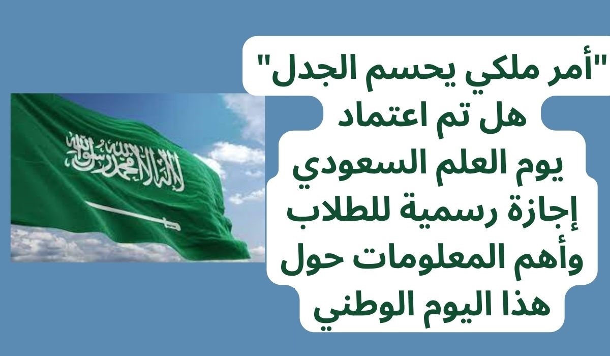 هل يوم العلم السعودي اجازة رسمية للمدارس والموظفين سنوياً في السعودية؟