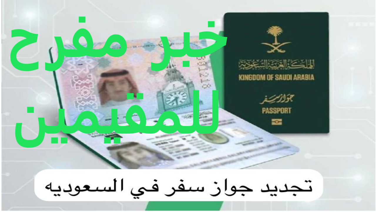 خبر سعيد للمقيمين في السعودية | كم مدة تجديد جواز السفر لللمقيمين في أبشر الجديدة