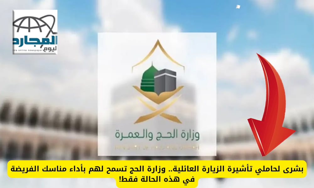 بشرى سارة لحاملي تأشيرة الزيارة العائلية! فرصة ذهبية لأداء فريضة الحج بشروط محددة