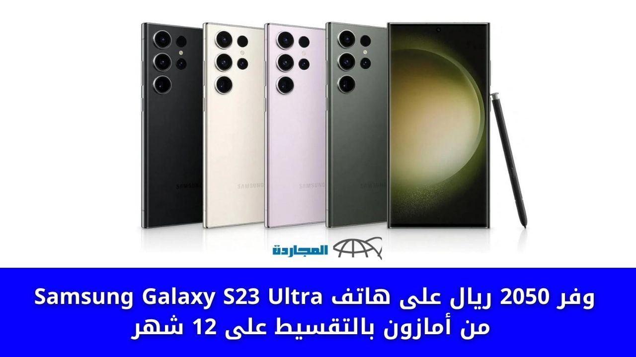 وفر 2050 ريال على هاتف Samsung Galaxy S23 Ultra من أمازون بالتقسيط على 12 شهر