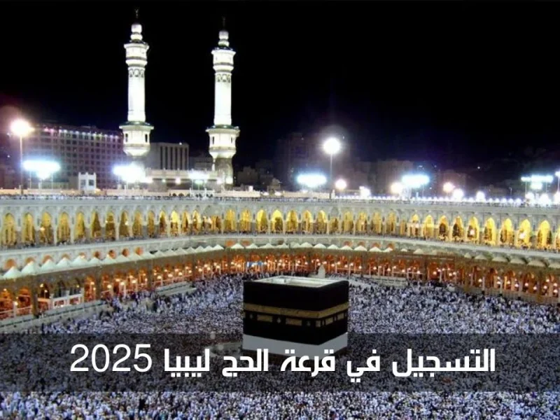 “من هنــــا” .. خطوات التسجيل في قرعة الحج ليبيا 2025 من خلال الموقع الرسمي hajjaj.hajj.gov.ly